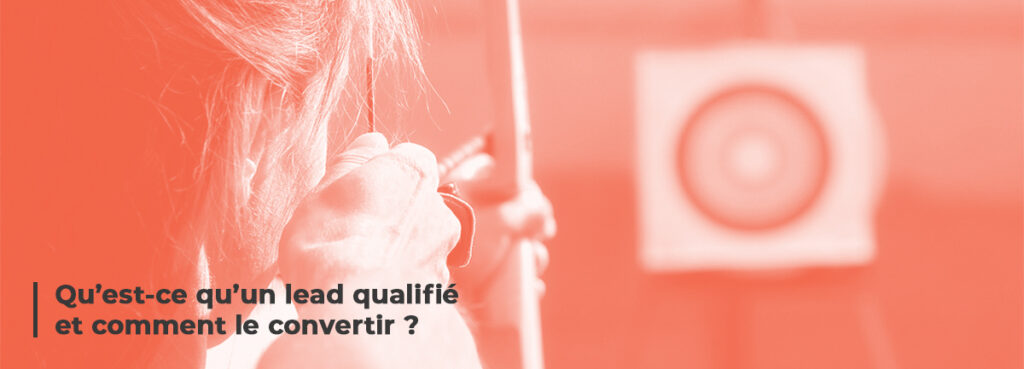 Qu'est-ce qu'un lead qualifié et comment le convertir ?